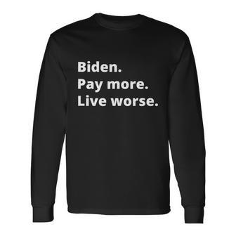 Anti Biden Pay More Live Worse Biden Pay Long Sleeve T-Shirt - Monsterry