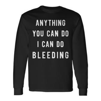 Anything You Can Do I Can Do Bleeding V2 Long Sleeve T-Shirt - Seseable