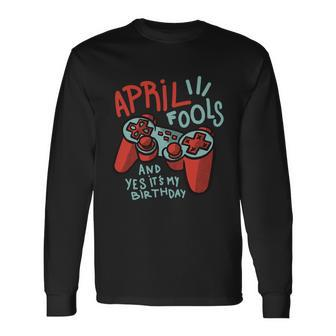 April Fools And Yes Its My Birthday Long Sleeve T-Shirt - Monsterry