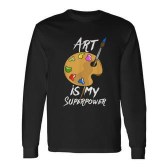 Art Is My Superpower Drawing Art Teacher Artists Long Sleeve T-Shirt - Thegiftio UK