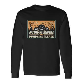 Autumn Leaves Pumpkins Please Halloween Quote Long Sleeve T-Shirt - Monsterry