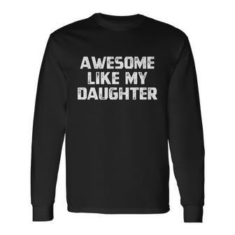 Awesome Like My Daughter Fathers Day Dad Joke Long Sleeve T-Shirt - Thegiftio UK