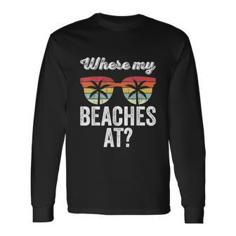 Where My Beaches At Tank Top Beach Vacation Summer Long Sleeve T-Shirt - Monsterry CA