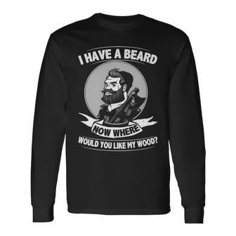 I Have A Beard Where Would You Like My Wood Long Sleeve T-Shirt - Seseable