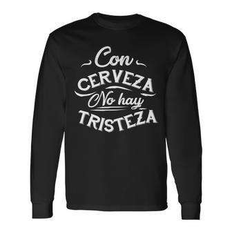 With Beer There Is No Sadness Con Cerveza No Hay Tristeza Tshirt Long Sleeve T-Shirt - Monsterry