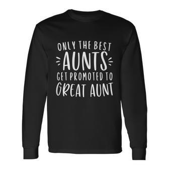 Only The Best Aunts Get Promoted To Great Aunt Auntie Tshirt Long Sleeve T-Shirt - Monsterry DE
