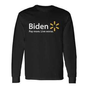 Biden Pay More Live Worse Long Sleeve T-Shirt - Monsterry