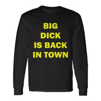 Big Dick Is Back In Town Tshirt Long Sleeve T-Shirt - Monsterry DE