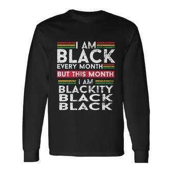 I Am Black Every Month But This Month Im Blackity Black Tshirt Long Sleeve T-Shirt - Monsterry AU