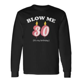 Blow Me Its My 30Th Birthday Tshirt Long Sleeve T-Shirt - Monsterry