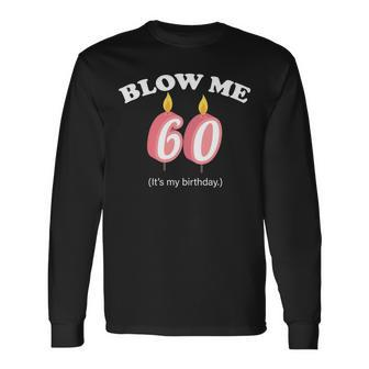 Blow Me Its My 60Th Birthday Tshirt Long Sleeve T-Shirt - Monsterry