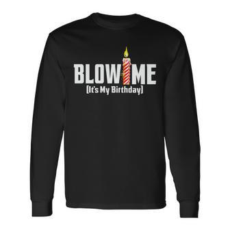 Blow Me Its My Birthday Long Sleeve T-Shirt - Monsterry