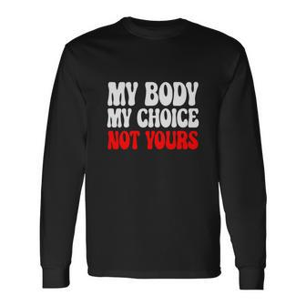 My Body My Choice Not Yours Pro Choice Long Sleeve T-Shirt - Seseable