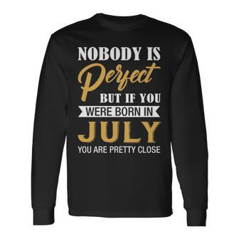 If You Were Born In July You Are Pretty Close Long Sleeve T-Shirt - Thegiftio UK