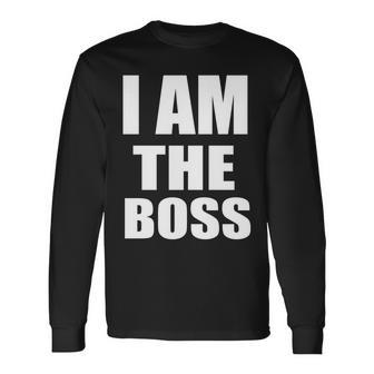 I Am The Boss Tshirt Long Sleeve T-Shirt - Monsterry