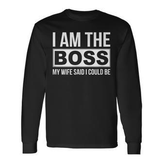 Im The Boss My Wife Said I Could Be Long Sleeve T-Shirt - Seseable