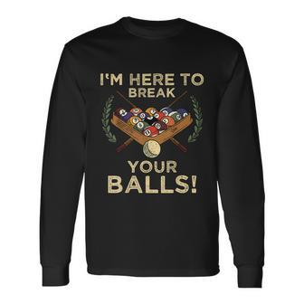 Im Here To Break Your Balls Shirt For Pool Billiard Player Long Sleeve T-Shirt - Monsterry