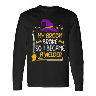 My Broom Broke So I Became A Welder Halloween Long Sleeve T-Shirt - Thegiftio UK