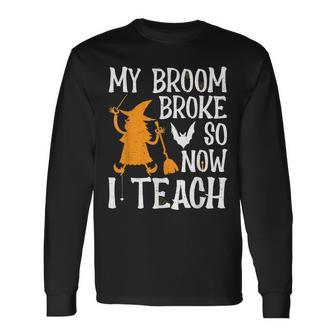 My Broom Broke So Now I Teach Halloween Teacher Educator Long Sleeve T-Shirt - Seseable