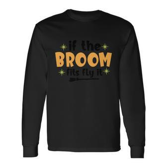 If The Broom Fits Fly It Halloween Quote Long Sleeve T-Shirt - Monsterry