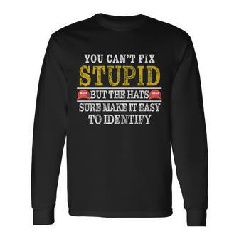 You Cant Fix Stupid But The Hats Sure Make It Easy To Identify Tshirt Long Sleeve T-Shirt - Monsterry AU