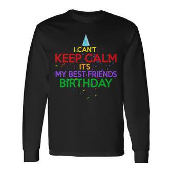 I Cant Keep Calm Its My Best Friends Birthday Long Sleeve T-Shirt - Monsterry AU