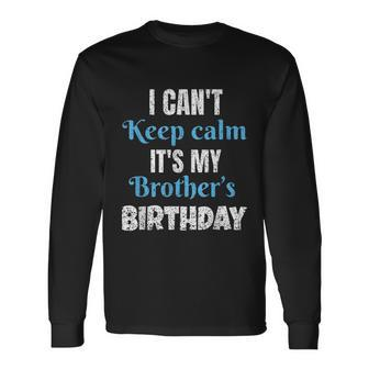 I Cant Keep Calm Its My Brothers Birthday Long Sleeve T-Shirt - Thegiftio UK