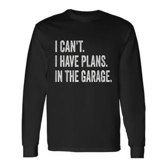 I Cant I Have Plans In The Garage Car Mechanic Print Tshirt Long Sleeve T-Shirt - Monsterry AU