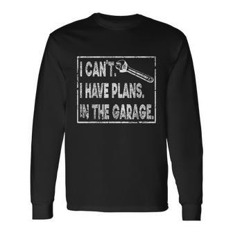 I Cant I Have Plans In The Garage Long Sleeve T-Shirt - Thegiftio UK
