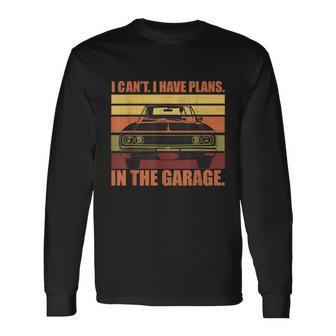 I Cant I Have Plans In The Garage Vintage Auto Car Long Sleeve T-Shirt - Monsterry AU