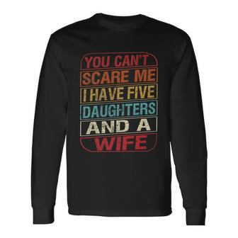 You Cant Scare Me I Have Five Daughters Wife Fathers Day Long Sleeve T-Shirt - Monsterry CA