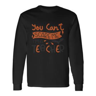 You Cant Scare Me Im A Teacher Halloween Quote Long Sleeve T-Shirt - Monsterry CA