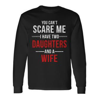 You Cant Scare Me I Have Two Daughters And A Wife Tshirt Long Sleeve T-Shirt - Monsterry