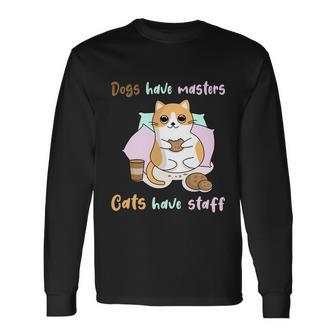 Cat Meme Dogs Have Masters Cats Have Staff Cat Lover V3 Long Sleeve T-Shirt - Monsterry