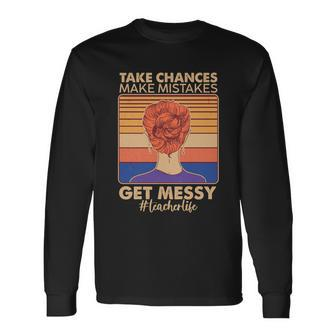 Take Chances Make Mistakes Get Messy Teacher Life Tshirt Long Sleeve T-Shirt - Monsterry