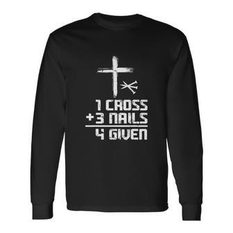 Christian Cross Faith 1 Cross 3 Nails 4 Given Long Sleeve T-Shirt - Monsterry