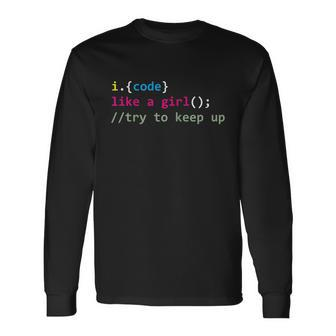 I Code Like A Girl Try To Keep Up Coding Developer Long Sleeve T-Shirt - Thegiftio UK