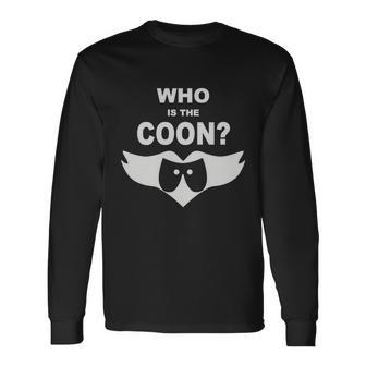 Who Is The Coon Long Sleeve T-Shirt - Monsterry
