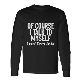 Of Course I Talk To Myself I Need Expert Advice Long Sleeve T-Shirt - Monsterry UK