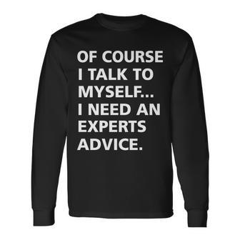 Of Course I Talk To Myself… I Need An Experts Advice Long Sleeve T-Shirt - Monsterry DE