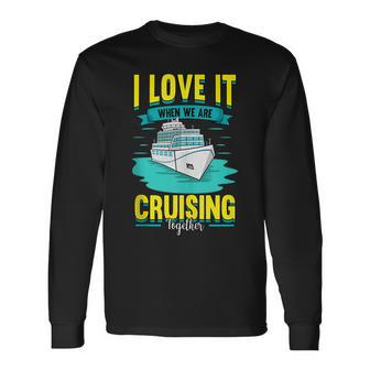 Cruise I Love It When We Are Cruising Together Long Sleeve T-Shirt - Thegiftio UK