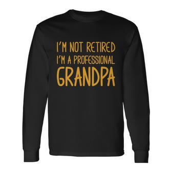 Cute Im Not Retired Im A Professional Grandpa Long Sleeve T-Shirt - Monsterry UK