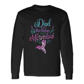 Dad Of The Birthday Mermaid Birthday Party Mermaid Dad Long Sleeve T-Shirt - Thegiftio UK