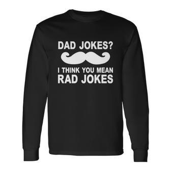 Dad Jokes I Think You Mean Rad Jokes V2 Long Sleeve T-Shirt - Monsterry