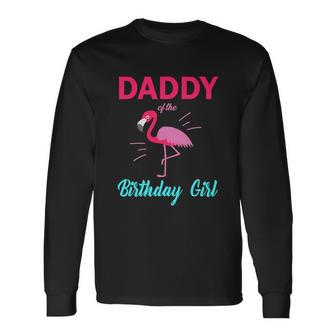Daddy Of The Birthday Girl Flamingo Birthday Long Sleeve T-Shirt - Monsterry