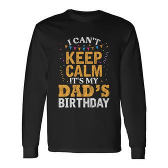 Dads Son Daughter I Cant Keep Calm Its My Dads Birthday Long Sleeve T-Shirt - Monsterry UK