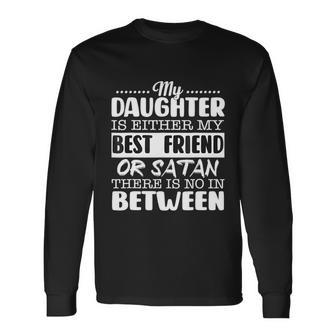 My Daughter Is Either My Best Friend Or Satan Mom Tee Long Sleeve T-Shirt - Monsterry UK