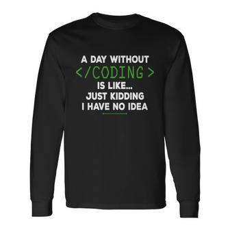 A Day Without Coding Computer Programmer Coder Long Sleeve T-Shirt - Thegiftio UK