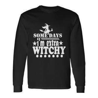 Some Days Im Extra Witchy Hallloween Quote Long Sleeve T-Shirt - Monsterry CA