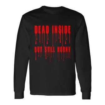 Dead Inside But Still Horny Bloody Long Sleeve T-Shirt - Thegiftio UK